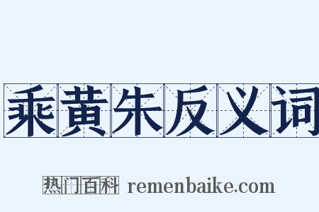 乘黄朱反义词是什么意思的图片